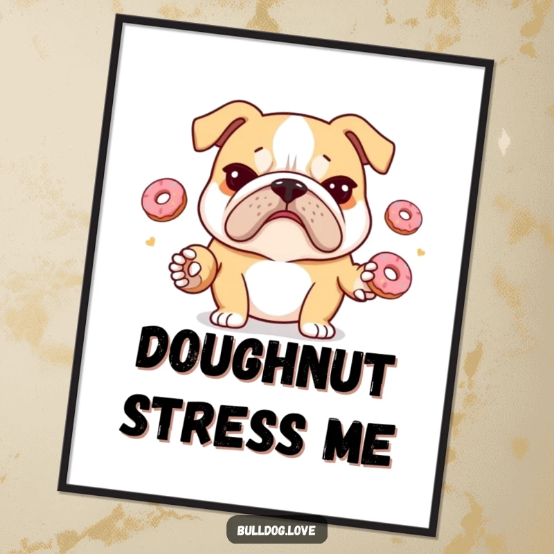 Funny bulldog poster depicting a stressed bulldog with a furrowed brow juggling tiny donuts, a humorous and relatable art piece.