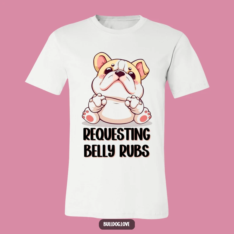 Funny Kawaii Bulldog T-Shirt: Paws Up Belly Rub Adorable Gift